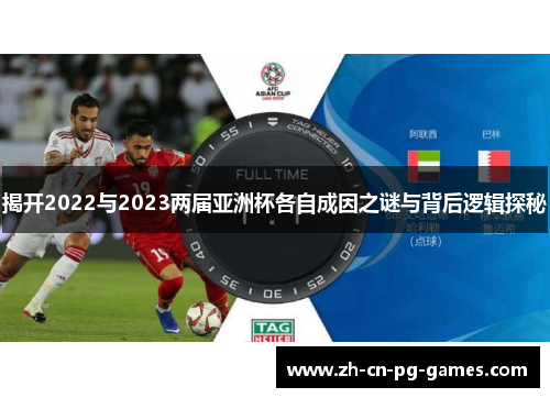 揭开2022与2023两届亚洲杯各自成因之谜与背后逻辑探秘 揭开2022与2023两届亚洲杯各自成因之谜与背后逻辑探秘