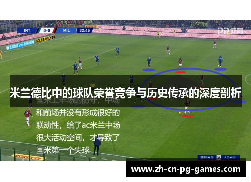 米兰德比中的球队荣誉竞争与历史传承的深度剖析