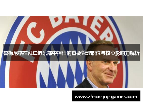 鲁梅尼格在拜仁俱乐部中担任的重要管理职位与核心影响力解析
