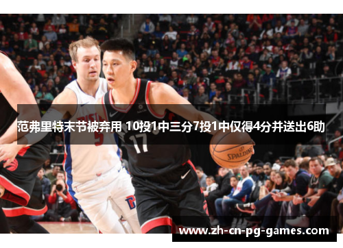 范弗里特末节被弃用 10投1中三分7投1中仅得4分并送出6助 范弗里特末节被弃用 10投1中三分7投1中仅得4分并送出6助