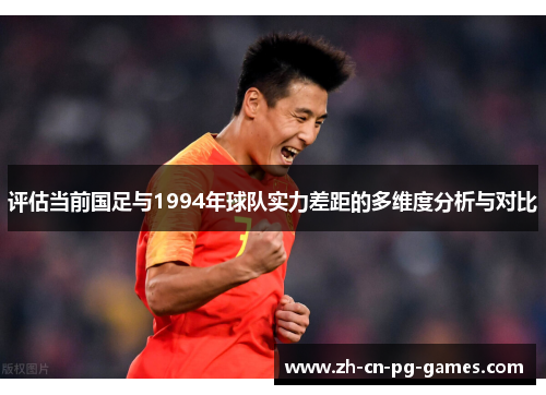 评估当前国足与1994年球队实力差距的多维度分析与对比