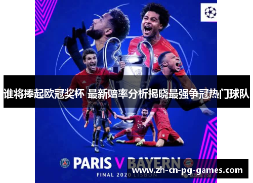谁将捧起欧冠奖杯 最新赔率分析揭晓最强争冠热门球队