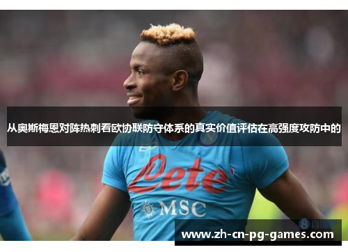 从奥斯梅恩对阵热刺看欧协联防守体系的真实价值评估在高强度攻防中的 从奥斯梅恩对阵热刺看欧协联防守体系的真实价值评估在高强度攻防中的